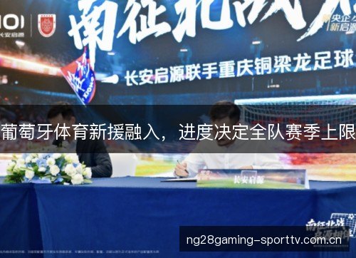 葡萄牙体育新援融入,进度决定全队赛季上限 葡萄牙体育新援融入,进度决定全队赛季上限